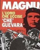 MAGNUS FACSIMILE EDITION 8 - LO SCONOSCIUTO - L'UOMO CHE UCCISE CHE GUEVARA
